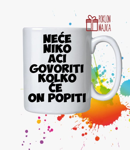 Solje sa natpisom stampom/Solja sa slikom/nece niko aci govoriti kolko ce on popiti.jpg